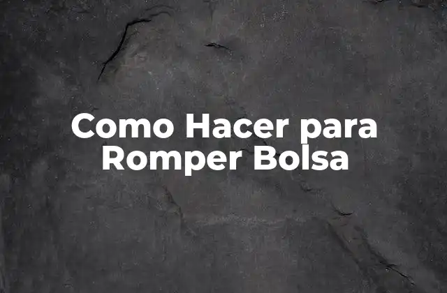 Como Hacer para Romper Bolsa