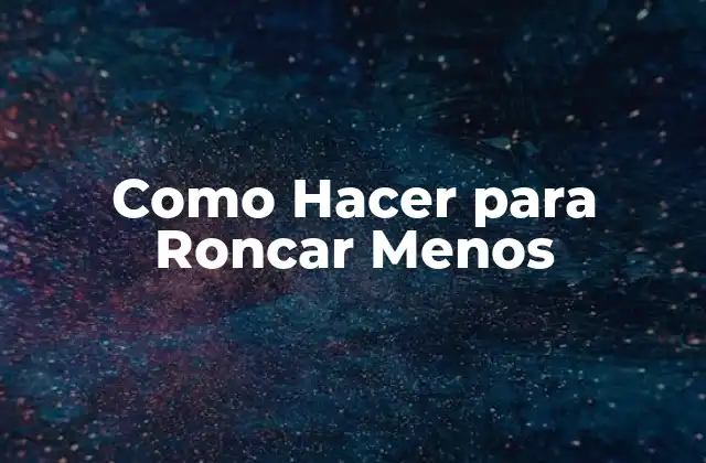 Como Hacer para Roncar Menos 2 Lo que es el Ronquido y Cómo Afecta tu Salud