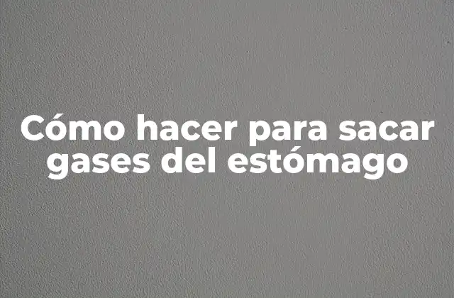 Cómo Hacer para Sacar Gases Del Estómago