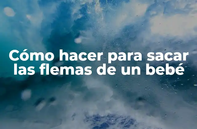 Cómo Hacer para Sacar las Flemas de un Bebé 2 Qué son las flemas y por qué es importante eliminarlas