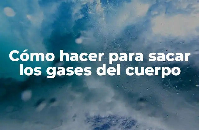 Cómo Hacer para Sacar los Gases Del Cuerpo