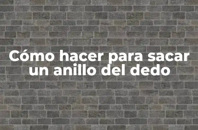 Cómo Hacer para Sacar un Anillo Del Dedo