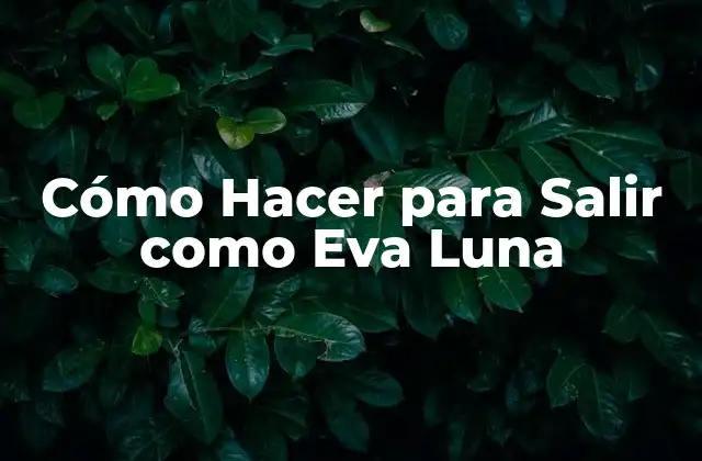 Cómo Hacer para Salir como Eva Luna