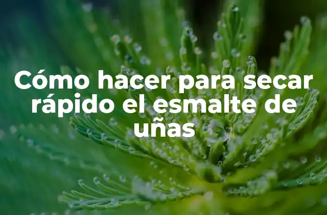 Cómo Hacer para Secar Rápido el Esmalte de Uñas