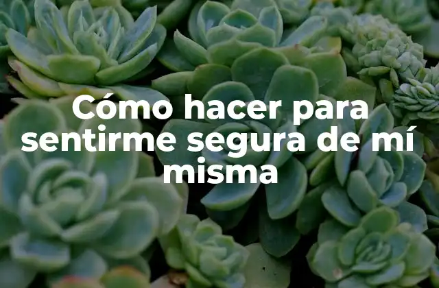 Cómo hacer para sentirme segura de mí misma