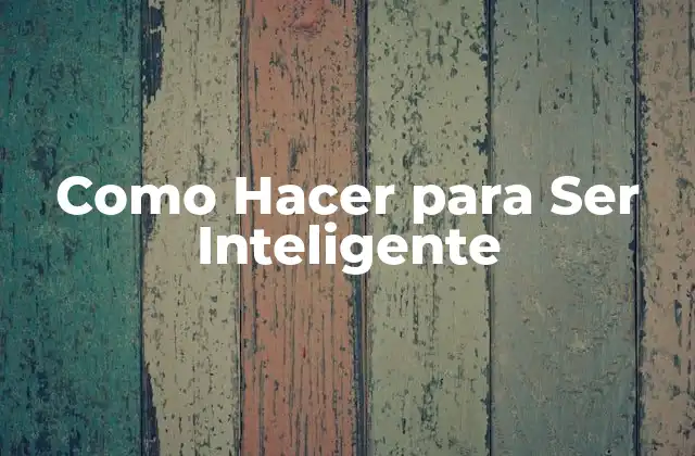 ¿Qué es la Inteligencia y Cómo se Desarrolla?