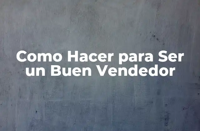 Como Hacer para Ser un Buen Vendedor