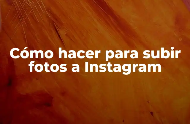 Cómo Hacer para Subir Fotos a Instagram
