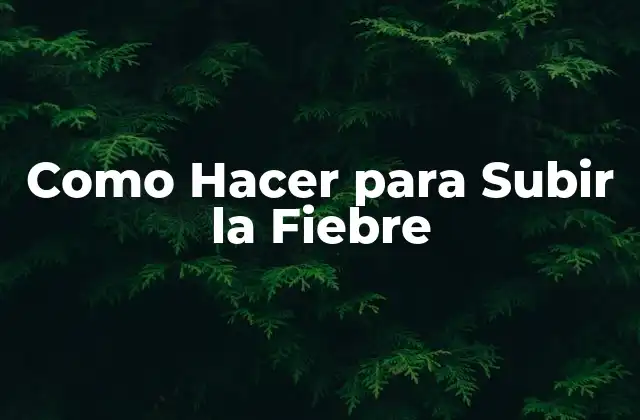 Como Hacer para Subir la Fiebre