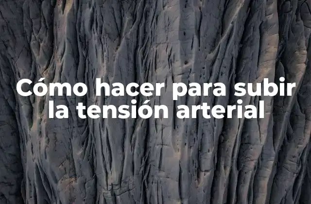 Cómo Hacer para Subir la Tensión Arterial