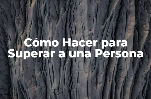Cómo Hacer para Superar a una Persona