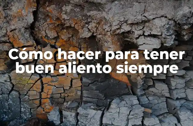 Cómo Hacer para Tener Buen Aliento Siempre