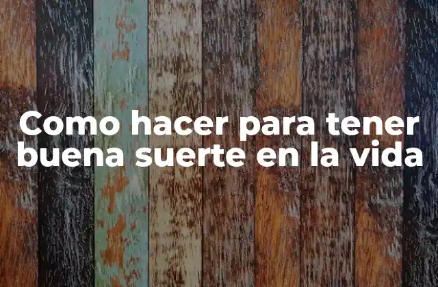 Como Hacer para Tener Buena Suerte en la Vida