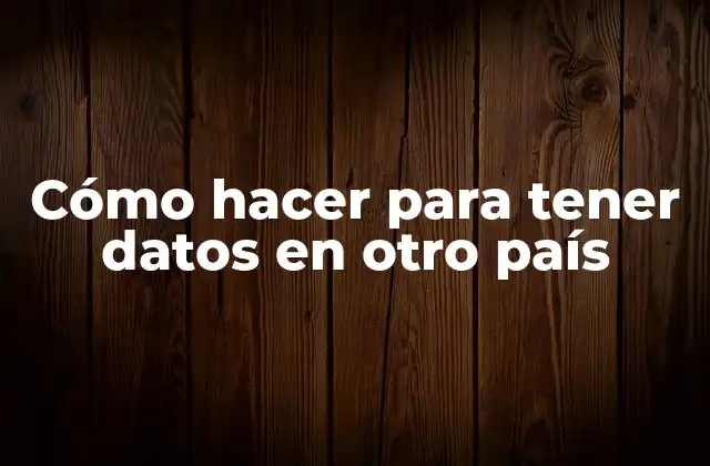 Cómo Hacer para Tener Datos en Otro País