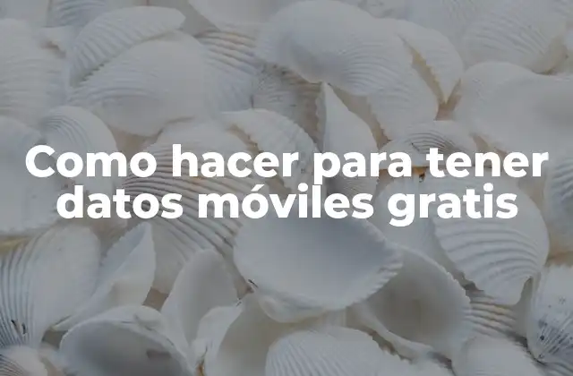 Como Hacer para Tener Datos Móviles Gratis