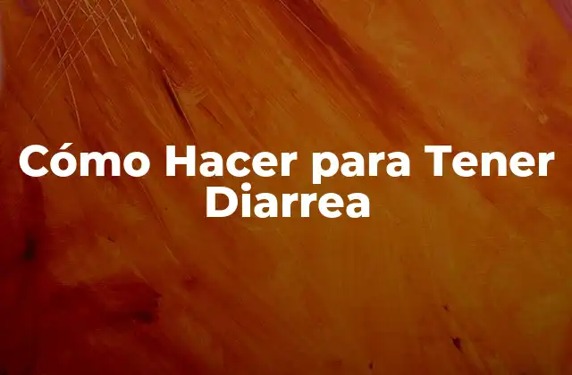 Cómo Hacer para Tener Diarrea