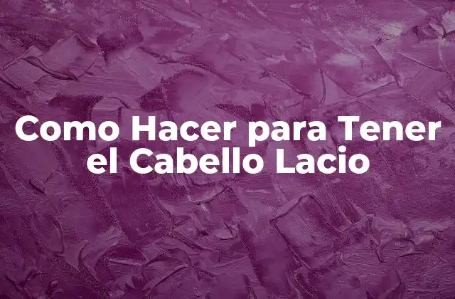 Como Hacer para Tener el Cabello Lacio