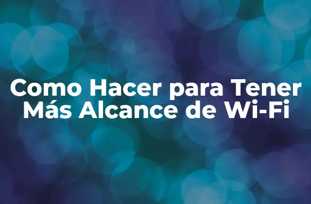 Como Hacer para Tener Más Alcance de Wi-fi