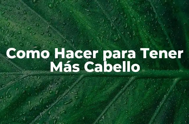 Como Hacer para Tener Más Cabello 2 Crecimiento del Cabello: ¿Qué es y Cómo Funciona?