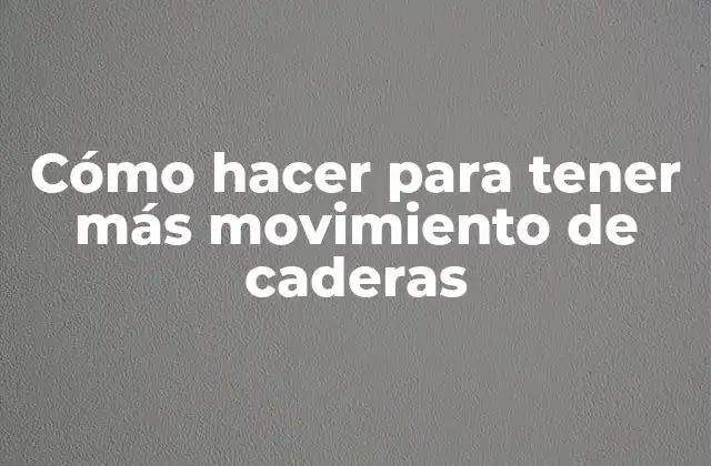 Cómo Hacer para Tener Más Movimiento de Caderas 2 Cómo hacer para tener más movimiento de caderas