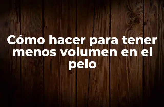 Cómo Hacer para Tener Menos Volumen en el Pelo