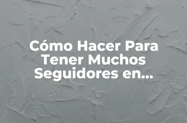 Cómo Hacer para Tener Muchos Seguidores en Instagram