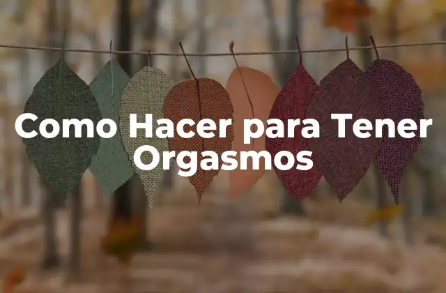 Como Hacer para Tener Orgasmos