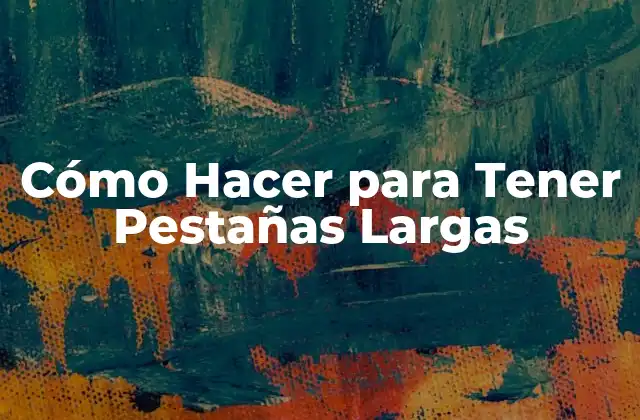 Cómo Hacer para Tener Pestañas Largas