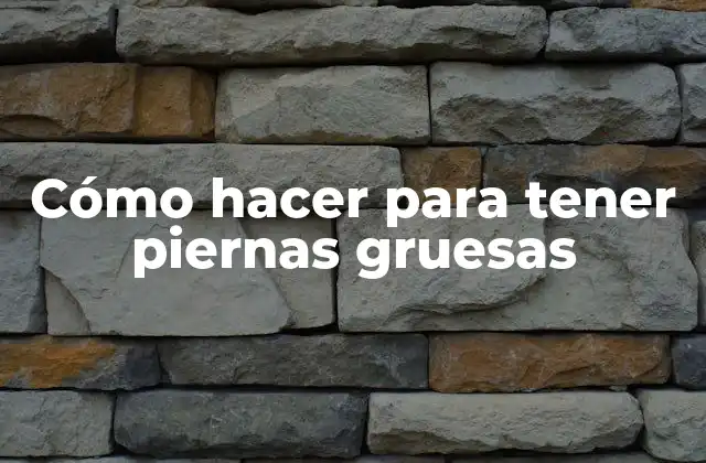 Cómo Hacer para Tener Piernas Gruesas