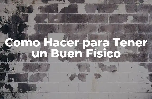 Como Hacer para Tener un Buen Físico