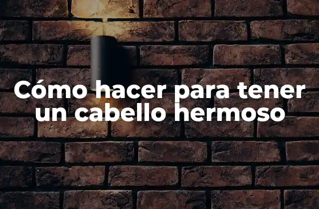 Cómo Hacer para Tener un Cabello Hermoso