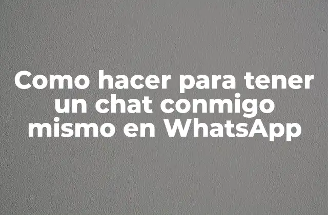 Como Hacer para Tener un Chat Conmigo Mismo en Whatsapp