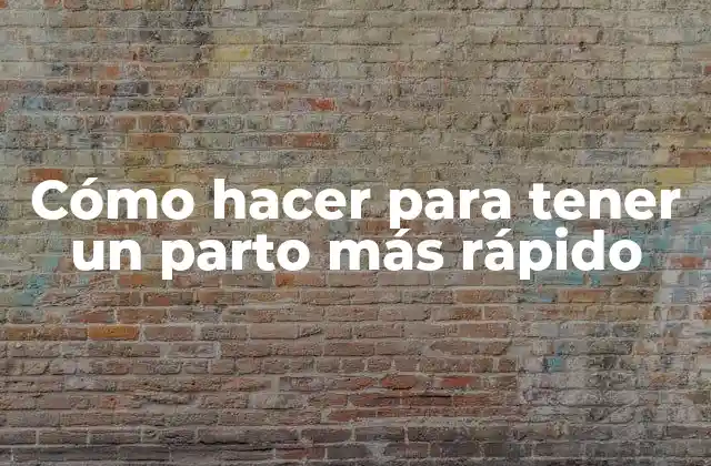 Cómo Hacer para Tener un Parto Más Rápido