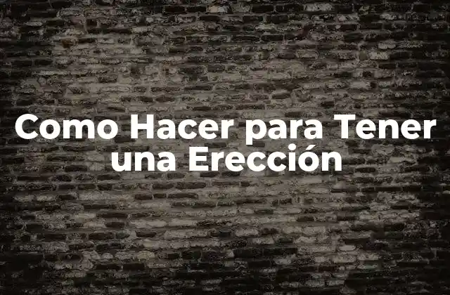 Como Hacer para Tener una Erección