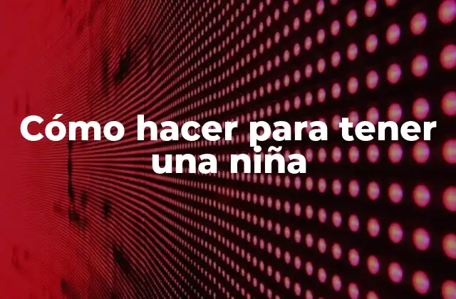 Cómo Hacer para Tener una Niña