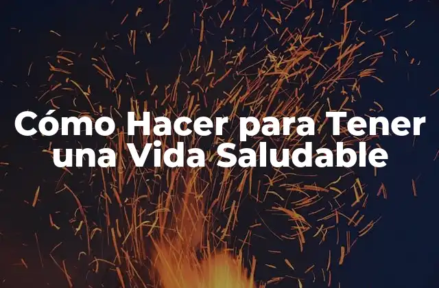 Cómo Hacer para Tener una Vida Saludable