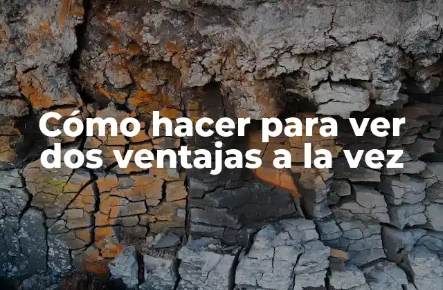 Cómo Hacer para Ver Dos Ventajas a la Vez