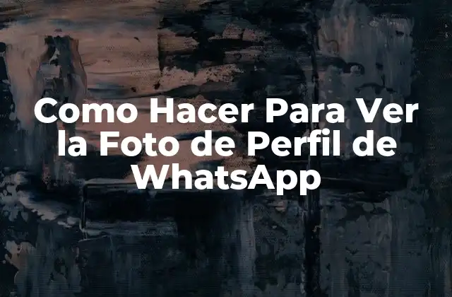 Como Hacer para Ver la Foto de Perfil de Whatsapp