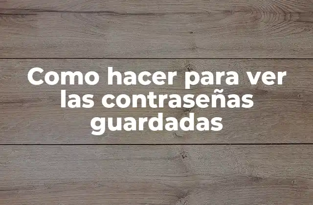 Como Hacer para Ver las Contraseñas Guardadas