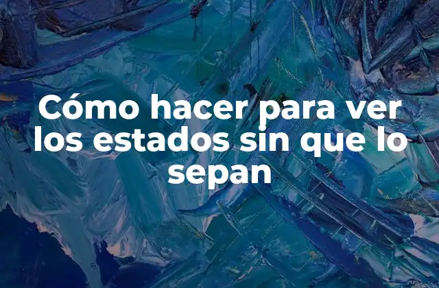Cómo Hacer para Ver los Estados sin que Lo Sepan 2 Cómo hacer para ver los estados sin que lo sepan