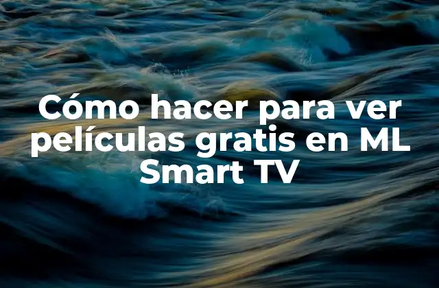 Cómo Hacer para Ver Películas Gratis en Ml Smart Tv