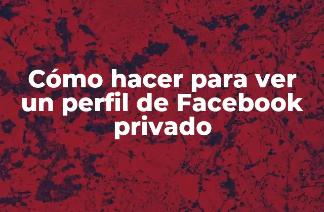 Cómo Hacer para Ver un Perfil de Facebook Privado