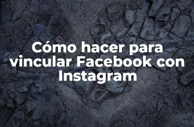 Cómo Hacer para Vincular Facebook con Instagram