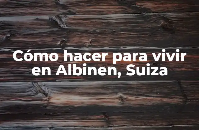 Cómo Hacer para Vivir en Albinen, Suiza