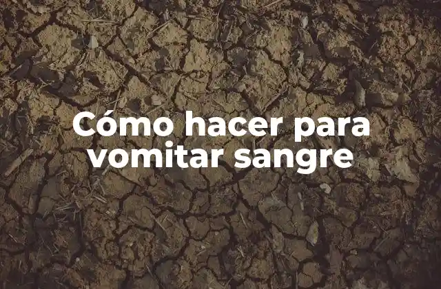 Cómo Hacer para Vomitar Sangre