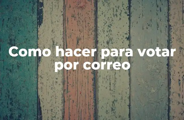 Como Hacer para Votar por Correo