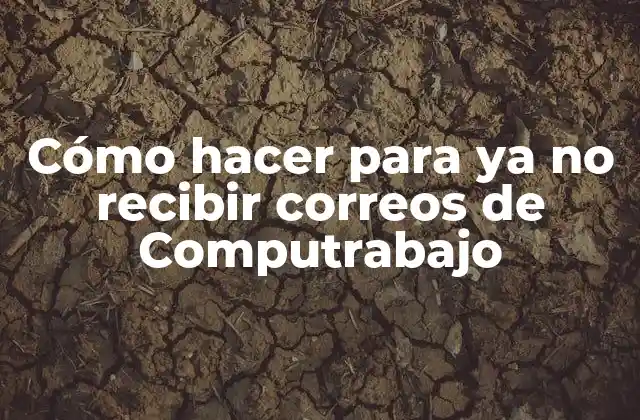 Cómo Hacer para Ya No Recibir Correos de Computrabajo
