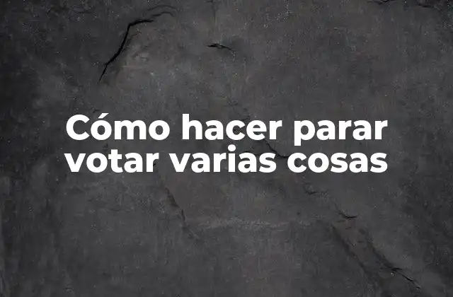 Cómo Hacer Parar Votar Varias Cosas