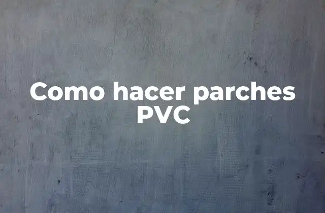 Como Hacer Parches Pvc