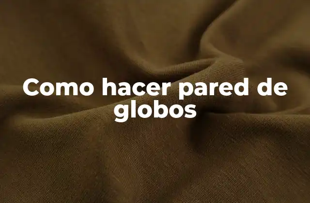 Como Hacer Pared de Globos
